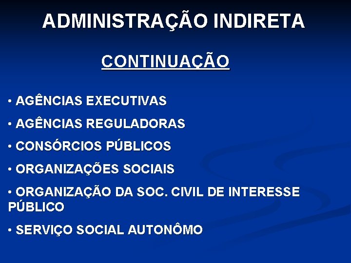 ADMINISTRAÇÃO INDIRETA CONTINUAÇÃO • AGÊNCIAS EXECUTIVAS • AGÊNCIAS REGULADORAS • CONSÓRCIOS PÚBLICOS • ORGANIZAÇÕES