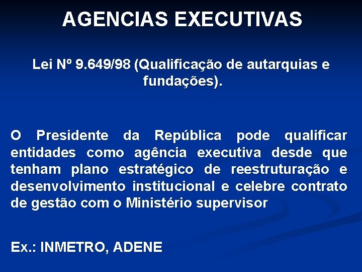 AGENCIAS EXECUTIVAS Lei Nº 9. 649/98 (Qualificação de autarquias e fundações). O Presidente da