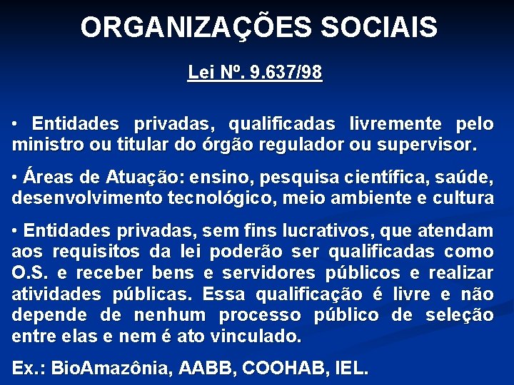 ORGANIZAÇÕES SOCIAIS Lei Nº. 9. 637/98 • Entidades privadas, qualificadas livremente pelo ministro ou