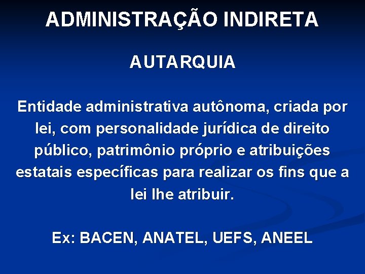 ADMINISTRAÇÃO INDIRETA AUTARQUIA Entidade administrativa autônoma, criada por lei, com personalidade jurídica de direito