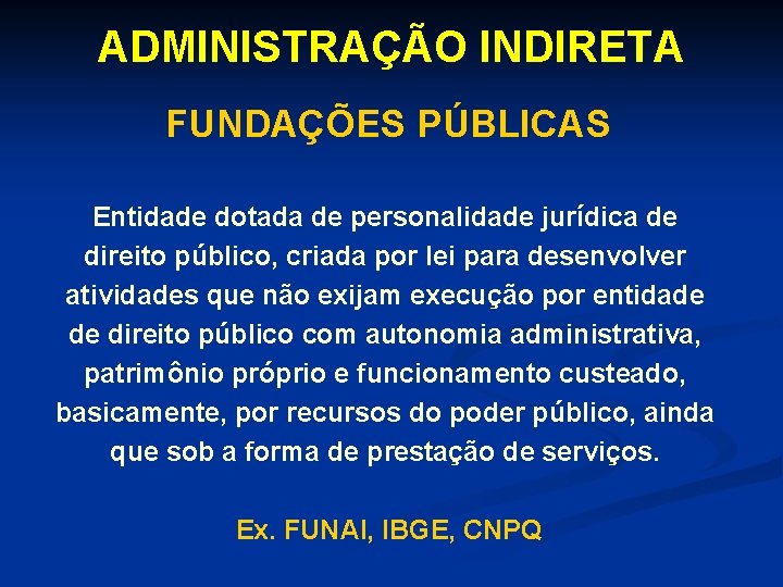 ADMINISTRAÇÃO INDIRETA FUNDAÇÕES PÚBLICAS Entidade dotada de personalidade jurídica de direito público, criada por