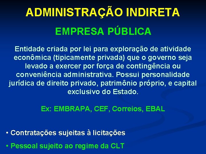 ADMINISTRAÇÃO INDIRETA EMPRESA PÚBLICA Entidade criada por lei para exploração de atividade econômica (tipicamente