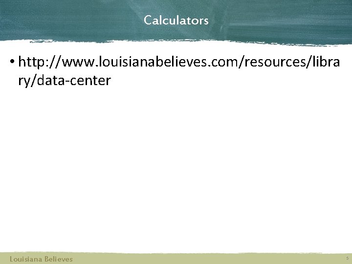 Calculators • http: //www. louisianabelieves. com/resources/libra ry/data-center Louisiana Believes 5 