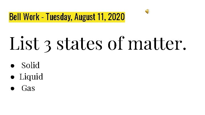 Bell Work - Tuesday, August 11, 2020 List 3 states of matter. ● Solid