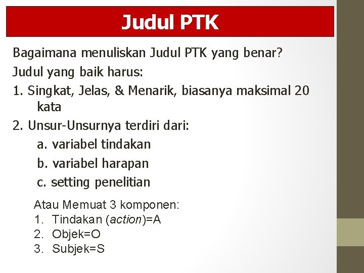 Judul PTK Bagaimana menuliskan Judul PTK yang benar? Judul yang baik harus: 1. Singkat,