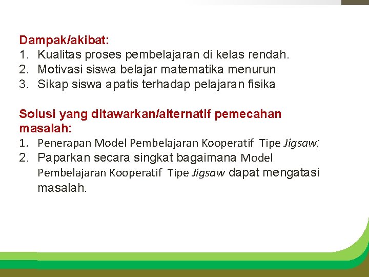 Dampak/akibat: 1. Kualitas proses pembelajaran di kelas rendah. 2. Motivasi siswa belajar matematika menurun