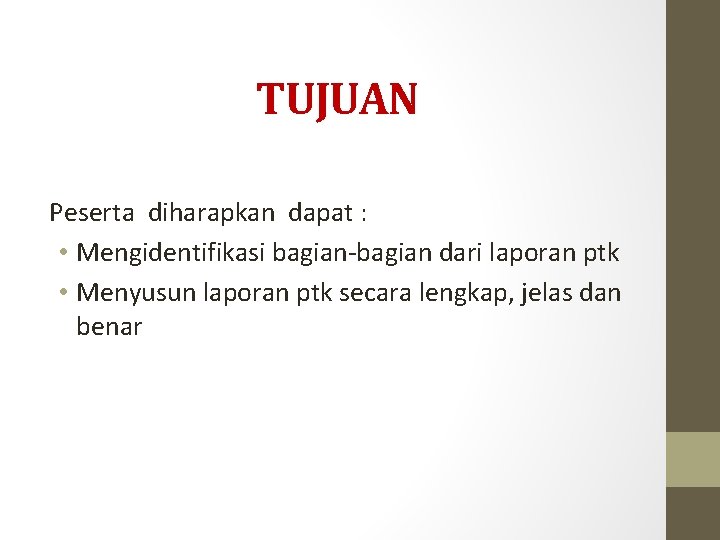 TUJUAN Peserta diharapkan dapat : • Mengidentifikasi bagian-bagian dari laporan ptk • Menyusun laporan