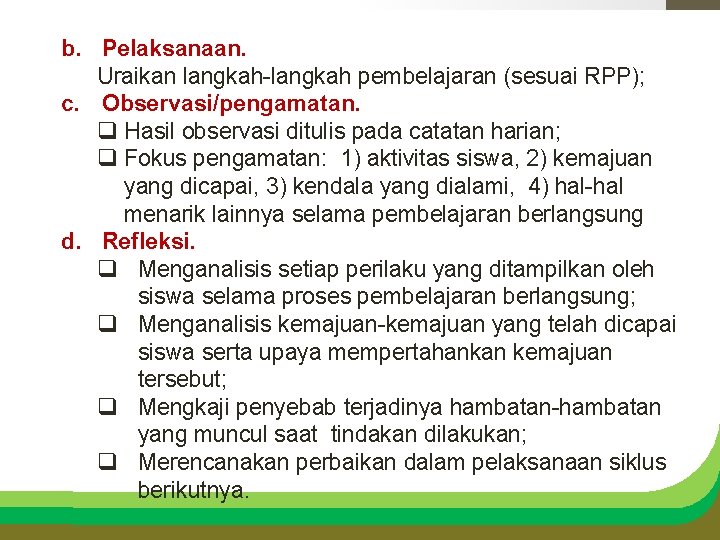 b. Pelaksanaan. Uraikan langkah-langkah pembelajaran (sesuai RPP); c. Observasi/pengamatan. q Hasil observasi ditulis pada