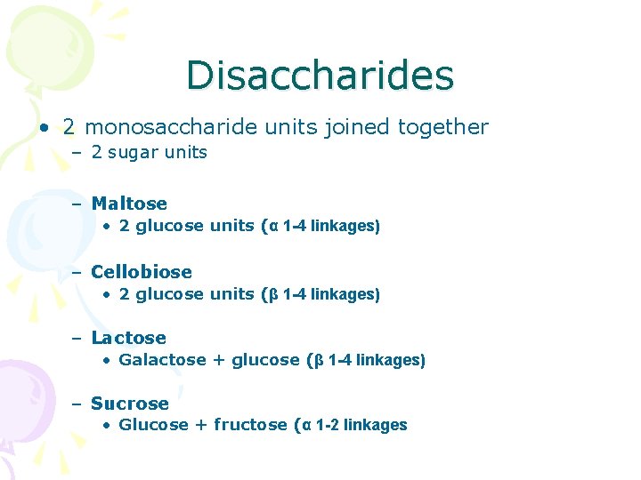 Disaccharides • 2 monosaccharide units joined together – 2 sugar units – Maltose •