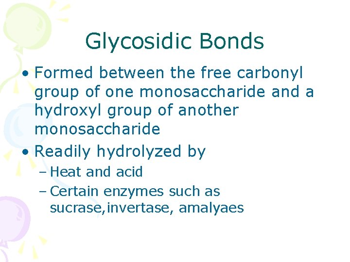 Glycosidic Bonds • Formed between the free carbonyl group of one monosaccharide and a