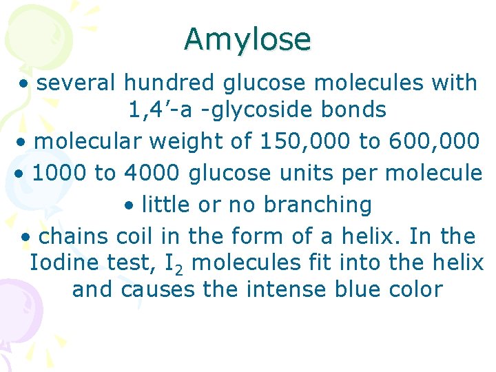 Amylose • several hundred glucose molecules with 1, 4’-a -glycoside bonds • molecular weight