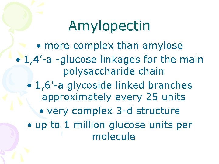 Amylopectin • more complex than amylose • 1, 4’-a -glucose linkages for the main