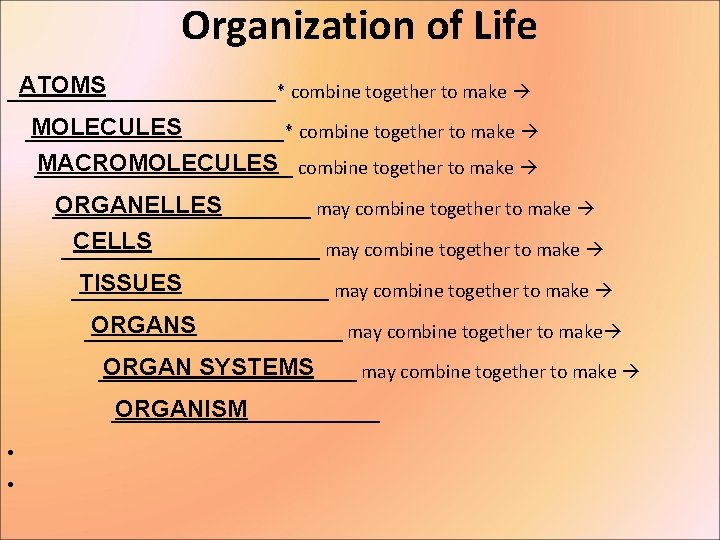 Organization of Life ATOMS ______________* combine together to make MOLECULES _____________* combine together to