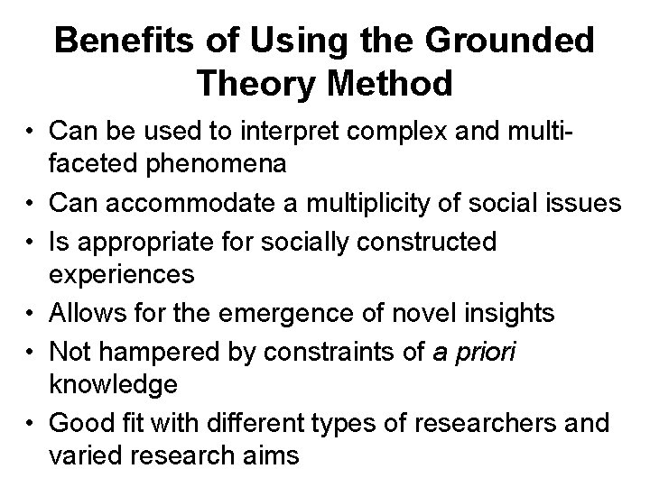 Benefits of Using the Grounded Theory Method • Can be used to interpret complex