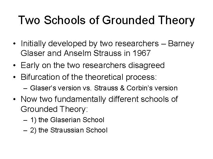 Two Schools of Grounded Theory • Initially developed by two researchers – Barney Glaser
