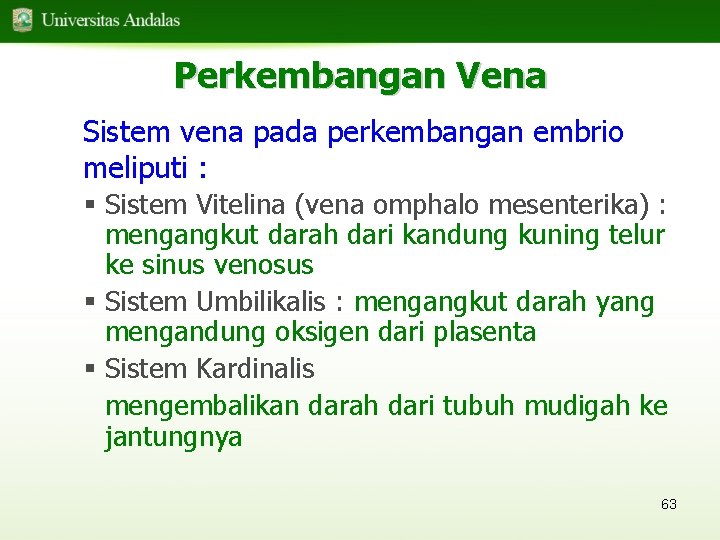 Perkembangan Vena Sistem vena pada perkembangan embrio meliputi : § Sistem Vitelina (vena omphalo
