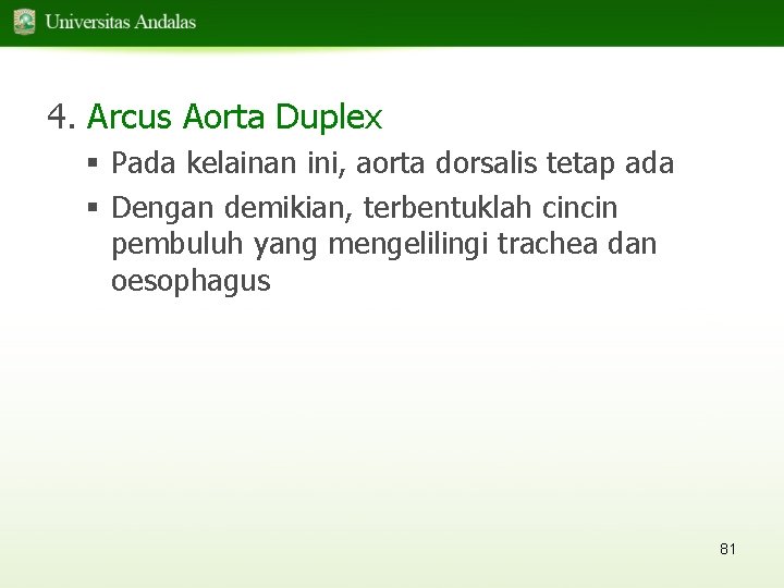 4. Arcus Aorta Duplex § Pada kelainan ini, aorta dorsalis tetap ada § Dengan