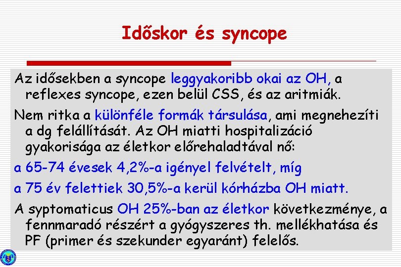 Időskor és syncope Az idősekben a syncope leggyakoribb okai az OH, a reflexes syncope,