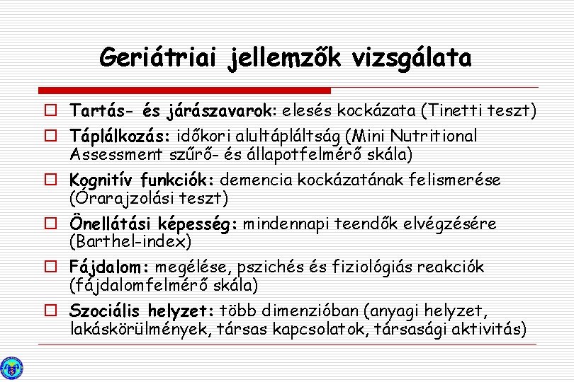 Geriátriai jellemzők vizsgálata o Tartás- és járászavarok: elesés kockázata (Tinetti teszt) o Táplálkozás: időkori