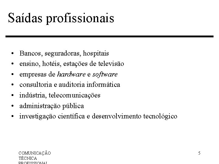 Saídas profissionais • • Bancos, seguradoras, hospitais ensino, hotéis, estações de televisão empresas de
