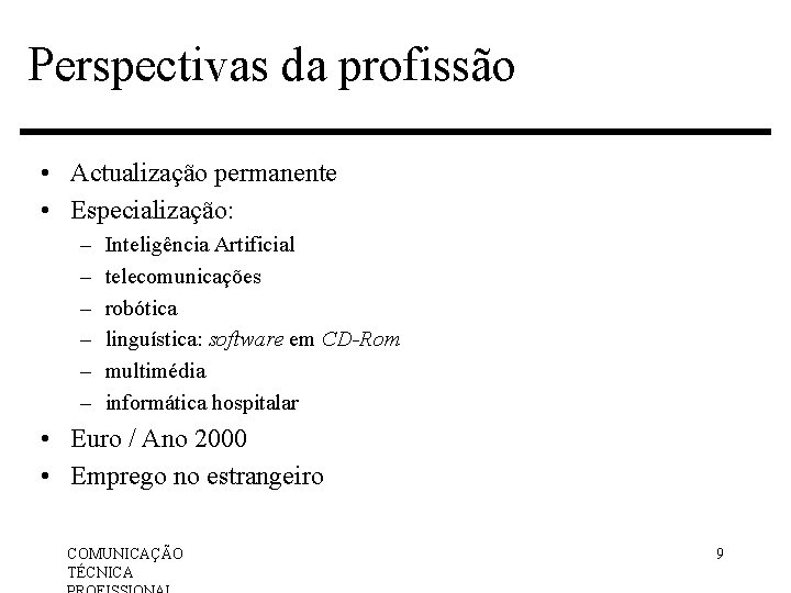 Perspectivas da profissão • Actualização permanente • Especialização: – – – Inteligência Artificial telecomunicações