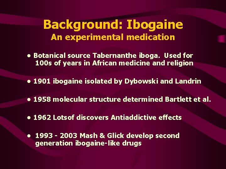 Background: Ibogaine An experimental medication • Botanical source Tabernanthe iboga. Used for 100 s