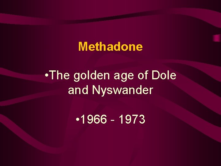 Methadone • The golden age of Dole and Nyswander • 1966 - 1973 