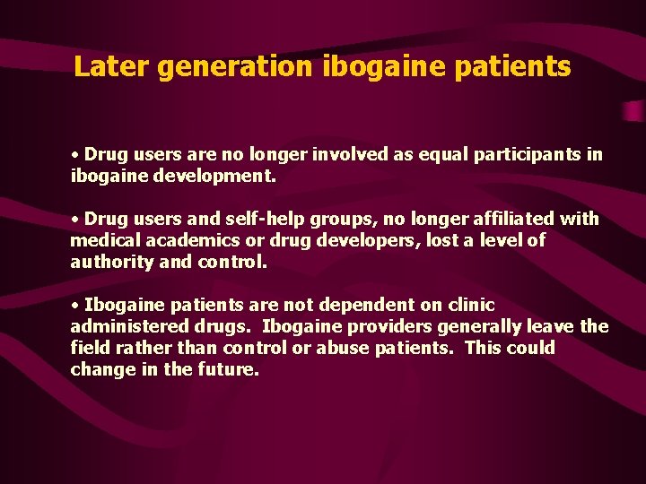 Later generation ibogaine patients • Drug users are no longer involved as equal participants