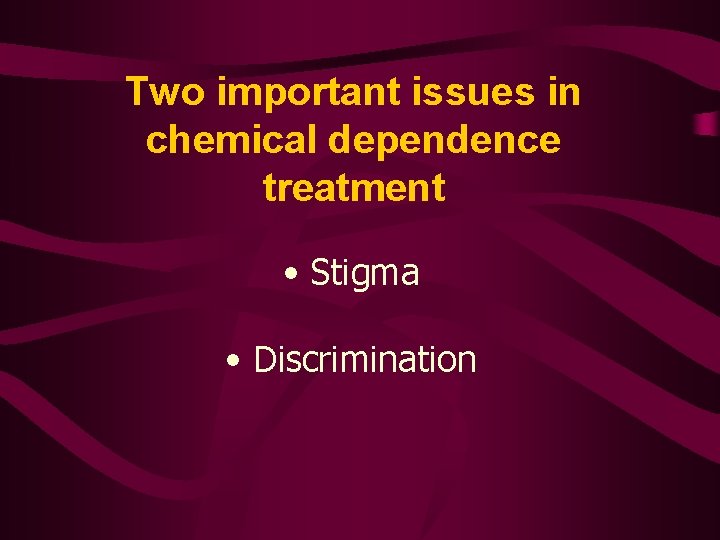 Two important issues in chemical dependence treatment • Stigma • Discrimination 