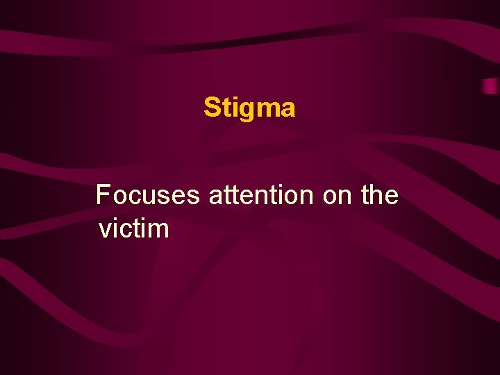 Stigma Focuses attention on the victim 