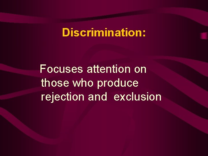 Discrimination: Focuses attention on those who produce rejection and exclusion 