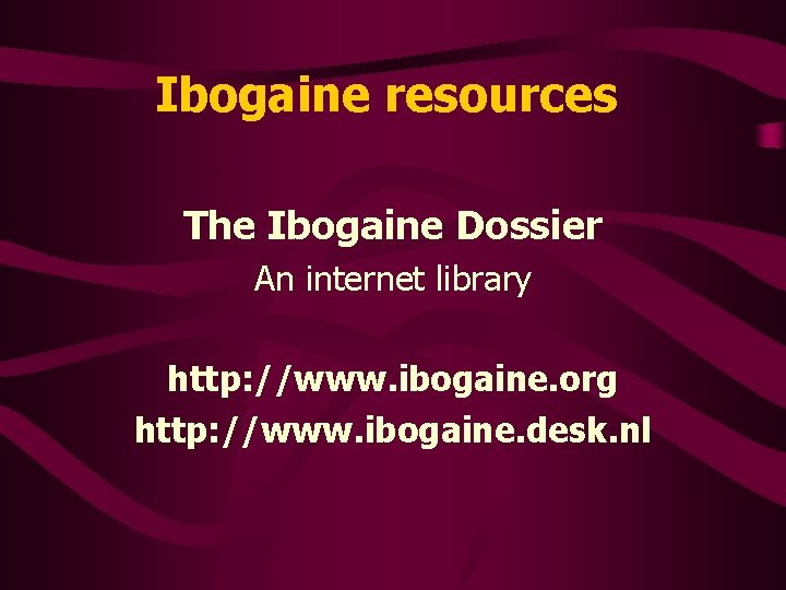 Ibogaine resources The Ibogaine Dossier An internet library http: //www. ibogaine. org http: //www.
