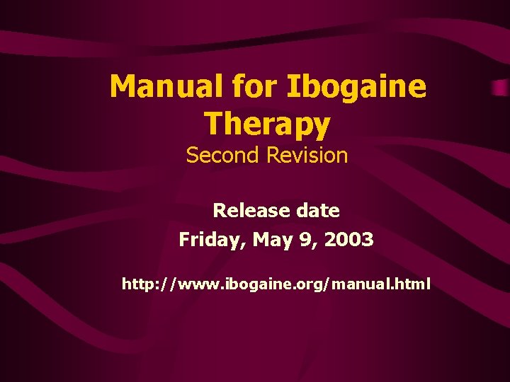Manual for Ibogaine Therapy Second Revision Release date Friday, May 9, 2003 http: //www.