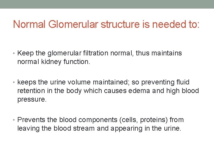 Normal Glomerular structure is needed to: • Keep the glomerular filtration normal, thus maintains