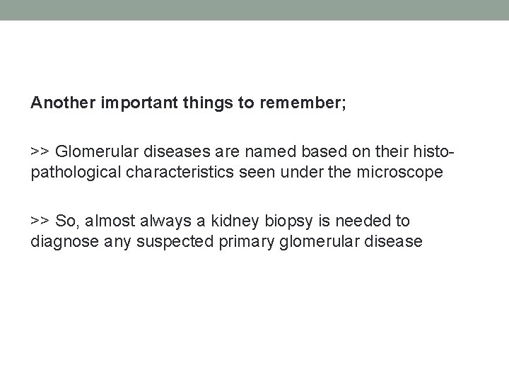 Another important things to remember; >> Glomerular diseases are named based on their histopathological