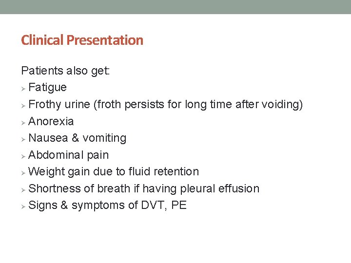 Clinical Presentation Patients also get: Ø Fatigue Ø Frothy urine (froth persists for long