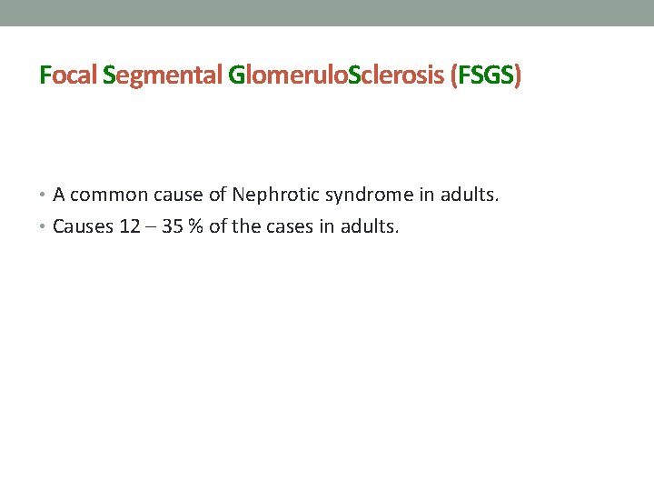 Focal Segmental Glomerulo. Sclerosis (FSGS) • A common cause of Nephrotic syndrome in adults.