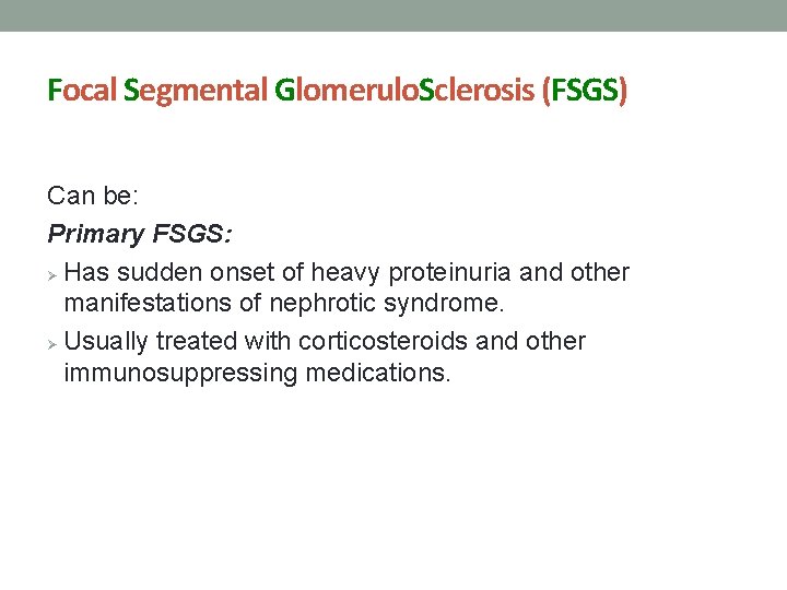 Focal Segmental Glomerulo. Sclerosis (FSGS) Can be: Primary FSGS: Ø Has sudden onset of