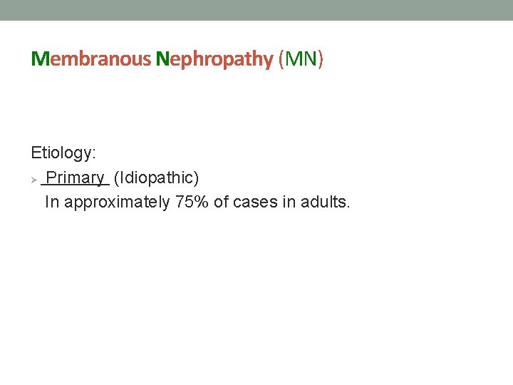 Membranous Nephropathy (MN) Etiology: Ø Primary (Idiopathic) In approximately 75% of cases in adults.