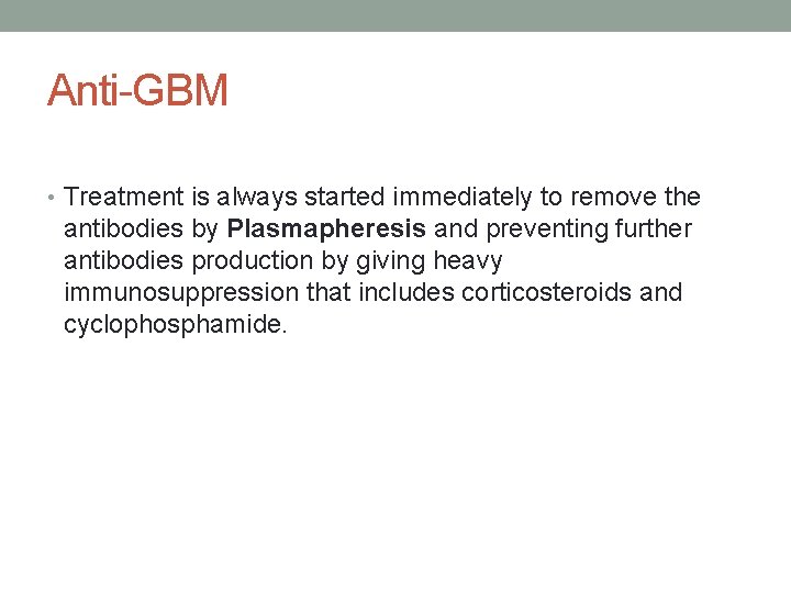 Anti-GBM • Treatment is always started immediately to remove the antibodies by Plasmapheresis and