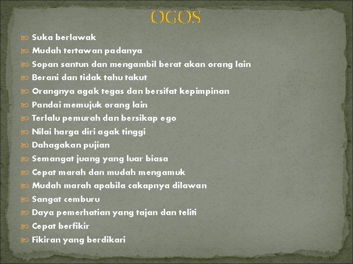 OGOS Suka berlawak Mudah tertawan padanya Sopan santun dan mengambil berat akan orang lain