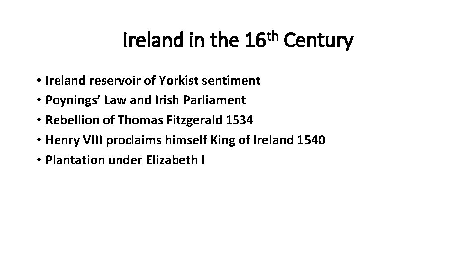 Ireland in the 16 th Century • Ireland reservoir of Yorkist sentiment • Poynings’