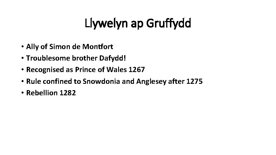 Llywelyn ap Gruffydd • Ally of Simon de Montfort • Troublesome brother Dafydd! •