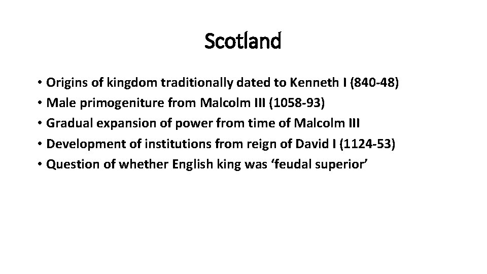 Scotland • Origins of kingdom traditionally dated to Kenneth I (840 -48) • Male