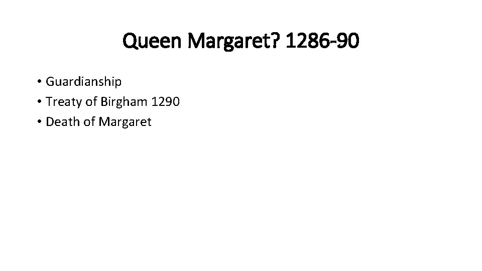 Queen Margaret? 1286 -90 • Guardianship • Treaty of Birgham 1290 • Death of