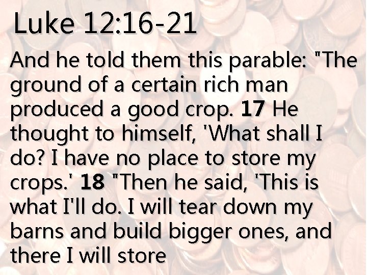 Luke 12: 16 -21 And he told them this parable: "The ground of a
