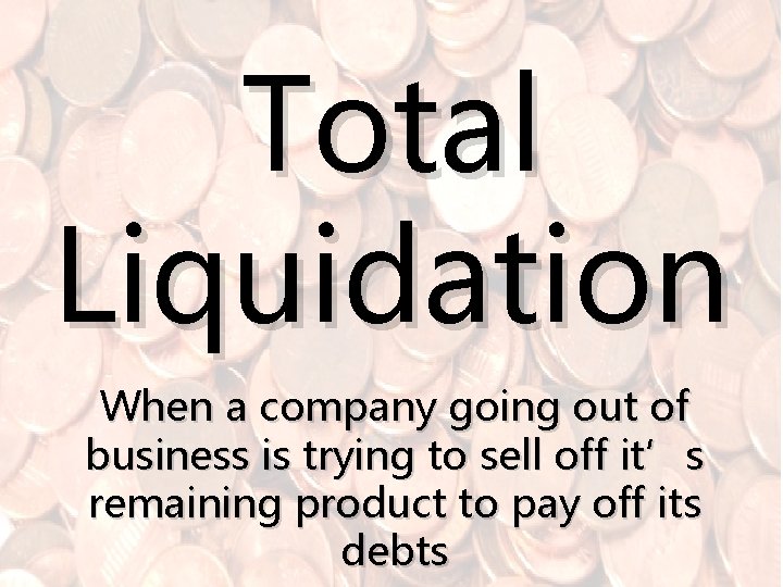 Total Liquidation When a company going out of business is trying to sell off