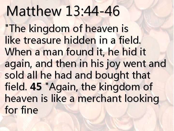 Matthew 13: 44 -46 "The kingdom of heaven is like treasure hidden in a