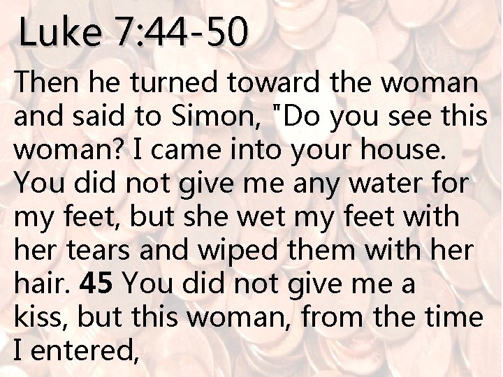 Luke 7: 44 -50 Then he turned toward the woman and said to Simon,