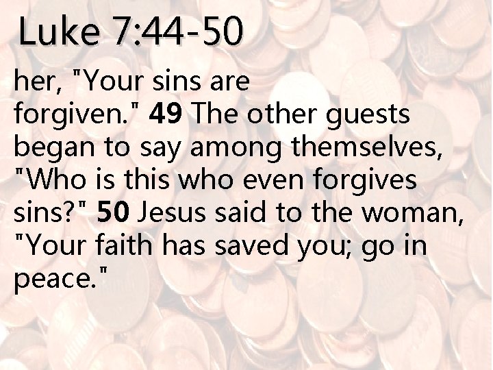 Luke 7: 44 -50 her, "Your sins are forgiven. " 49 The other guests